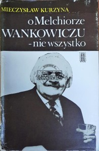 O Melchiorze Wańkowiczu - nie wszystko