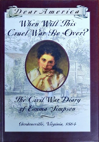 636631 When Will This Cruel War Be Over. The Civil War Diary of Emma Simpson