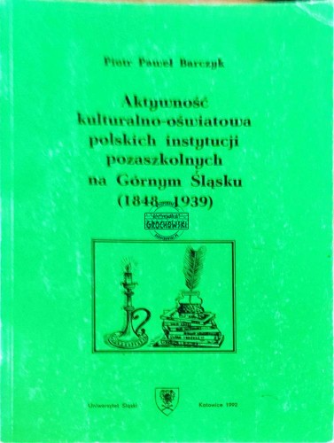 622689 Aktywność kuturalno-oświatowa polskich instytucji pozaszkolnych na Górnym Śląsku (1848-1939)