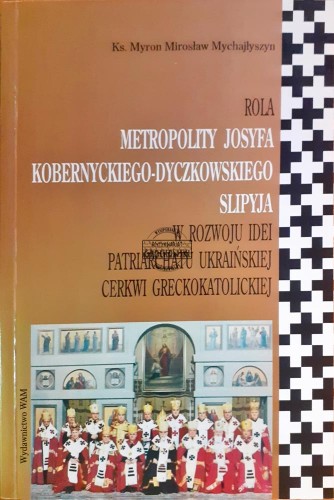 637342 Rola metropolity Josyfa Kobernyckiego-Dyczkowskiego Slipyja w rozwoju idei patriarchatu Ukraińskiej Cerkwi Greckokatolickiej