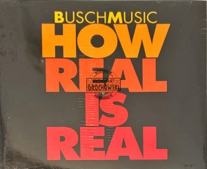 BuschMusic – How Real Is Real CD