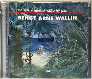 Bengt Arne Wallin – The Birth And Re-Birth Of Swedish Folk Jazz 2CD