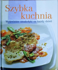 Szybka kuchnia. Wykwintne smakołyki na każdy dzień