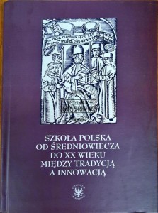Szkoła polska od średniowiecza do XX wieku. Między tradycją a innowacyjnością