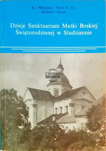 639225 Dzieje Sanktuarium Matki Boskiej Świętorodzinnej w Studziannie