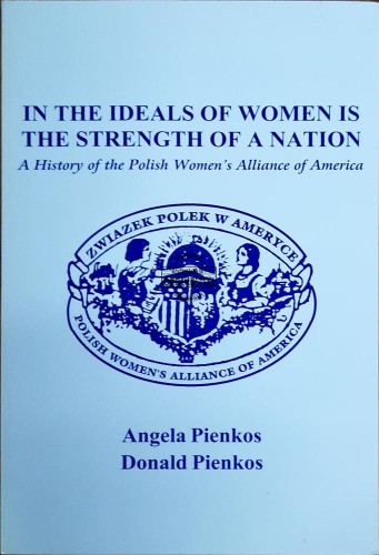 644007 In the Ideals of Women is the Strenght of a Nation. History of the Polish Women's Alliance of America