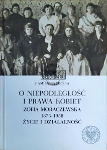 Niepodległość i prawa kobiet. Zofia Moraczewska 1873-1958. Życie i działalność