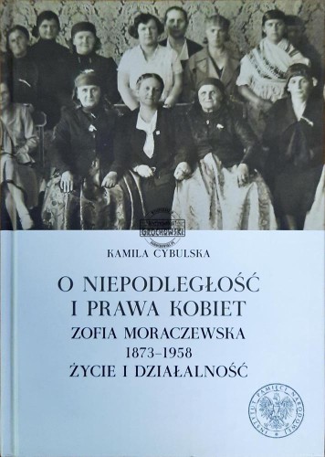 644120 Niepodległość i prawa kobiet. Zofia Moraczewska 1873-1958. Życie i działalność