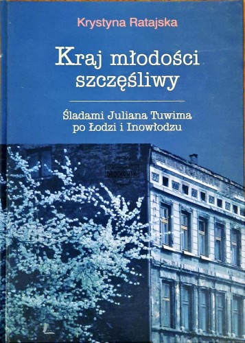 644123 Kraj młodości szczęśliwy. Śladami Juliana Tuwima po Łodzi i Inowłodzu