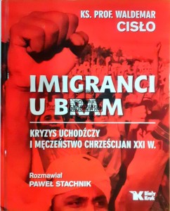 Imigranci u bram, Kryzys uchodźczy i męczeństwo chrześcijan XXI w.