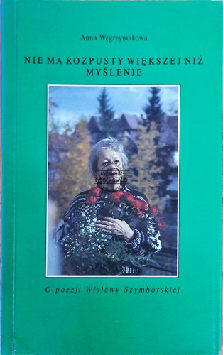 644522 Nie ma rozpusty większej niż myślenie. O poezji Wisławy Szymborskiej