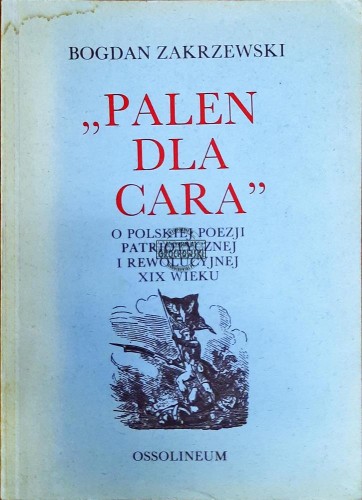 644529 "Palen dla cara". O polskiej poezji patriotycznej i rewolucyjnej XIX wieku