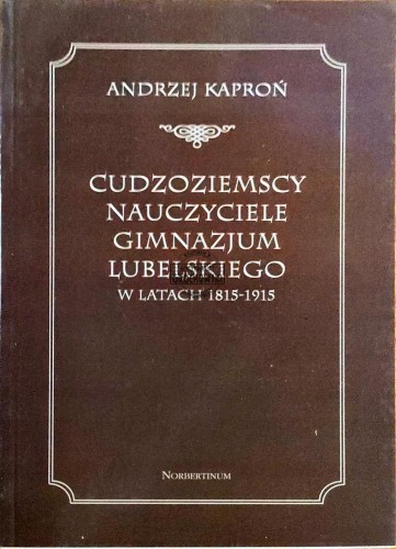 645086 Cudzoziemscy nauczyciele gimnazjum lubelskiego w latach 1815-1915