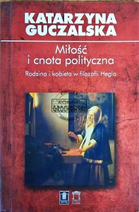 Miłość i cnota polityczna. Rodzina i kobieta w filozofii Hegla