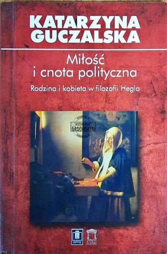 644564 Miłość i cnota polityczna. Rodzina i kobieta w filozofii Hegla