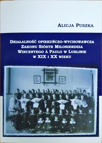 644676 Działalność opiekuńczo-wychowawcza Zakonu Sióstr Miłosierdzia Wincentego A Paulo w Lublinie w XIX i XX wieku