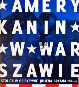 Amerykanin w Warszawie. Stolica w obiektywie Juliena Bryana 1936-74. Katalog wystawy