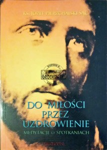 Do miłości przez uzdrowienie. Medytacje o spotkaniach