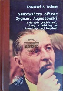 Samozwańczy oficer Zygmunt Augustowski. Z dziejów "Wachlarza", okręgu wileńskiego AK i komunistycznej bezpieki