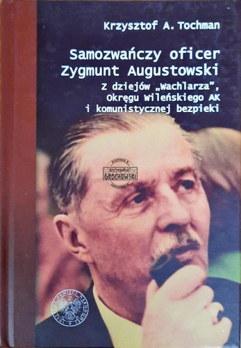 647141 Samozwańczy oficer Zygmunt Augustowski. Z dziejów "Wachlarza", okręgu wileńskiego AK i komunistycznej bezpieki
