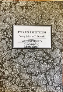 Ptak bez przestrzeni. Georg Johann Tribowski