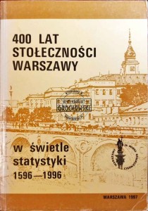 400 lat stołeczności Warszawy w świetle statystyki 1596-1996 