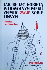Jak będąc kobietą w dowolnym wieku zepsuć życie sobie i innym