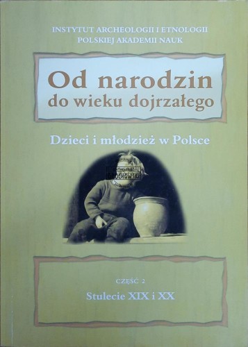 655127 Od narodzin do wieku dojrzałego. Dzieci i młodzież w Polsce. Część 2. Stulecie XIX i XX