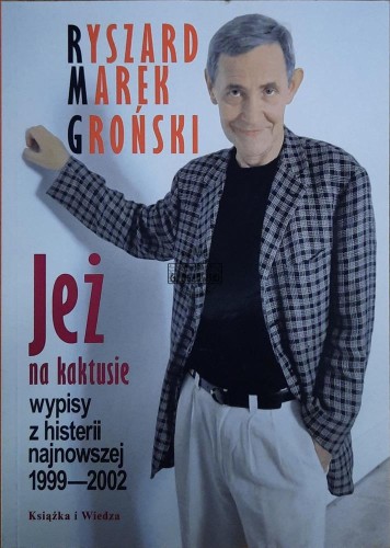 655250 Ja też na kaktusie. Wypisy z histerii najnowszej 1999-2002