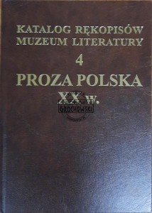 Katalog rękopisów Muzeum Literatury. Tom 4. Proza polska XX w.