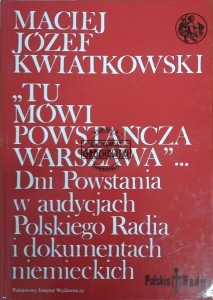 Tu mówi powstańcza Warszawa... Dni Powstania w audycjach Polskiego Radia i dokumentach niemieckich