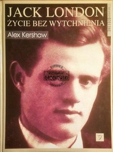 Jack London. Życie bez wytchnienia
