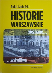 Historie warszawskie nieznane...wstydliwe...