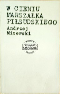 W cieniusz Marszałka Piłsudskiego. Szkice z dziejów myśli politycznej II RP