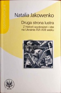 Druga strona lustra. Z historii wyobrażeń i idei na Ukrainie XVI_XVII wieku