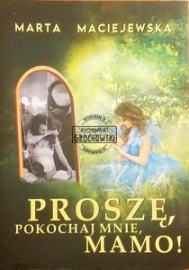 Proszę, pokochaj mnie, mamo!