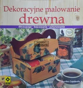 Dekoracyjne malowanie drewna. Decoupage, bejcowanie, lakierowanie