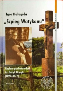 "Szpieg Watykanu" kapłan greckokatolicki ks. Bazyli Hrynyk (1896-1977)