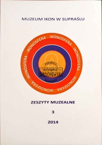 Ikonosfera. Zeszyty muzealne, 3/2014. Muzeum Ikon w Supraślu 