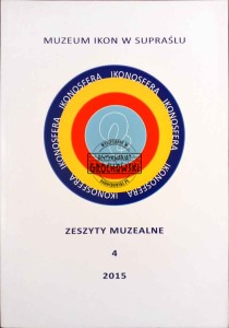 Ikonosfera. Zeszyty muzealne, 4/2015. Muzeum Ikon w Supraślu  