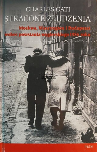 660364 Stracone złudzenia, Moskwa, Waszyngton i Budapeszt wobec powstania węgierskiego 1956 roku