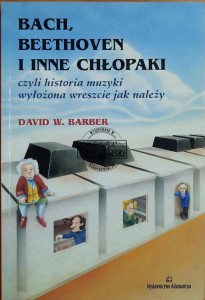 Bach, Beethoven i inne chłopaki czyli historia muzyki wyłożona wreszcie jak należy