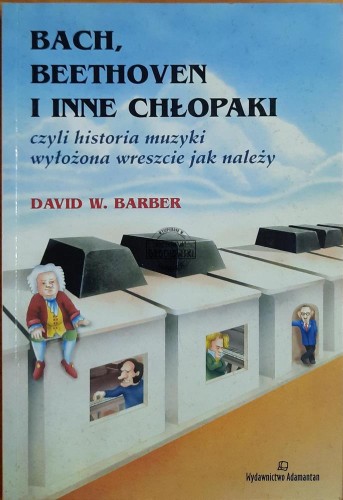659722 Bach, Beethoven i inne chłopaki czyli historia muzyki wyłożona wreszcie jak należy