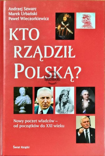 661087 Kto rządził Polską? Nowy poczet władców od początku do XXI wieku