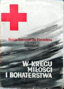 W kręgu miłości i bohaterstwa. Z dziejów humanitaryzmu polskiego i prekursorów Polskiego Czerwonego Krzyża
