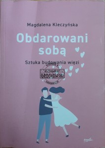 Obdarowani sobą. Sztuka budowania więzi