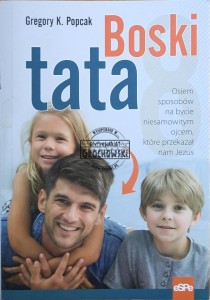 Boski tata. Osiem sposobów na bycie niesamowitym ojcem, które przekazał nam Jezus