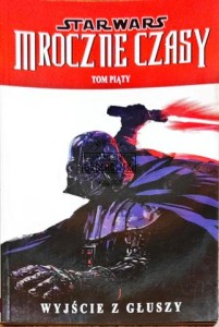 Star Wars. Mroczne czasy Tom 5 Wyjście z głuszy 