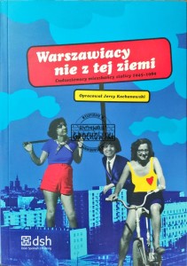 Warszawiacy nie z tej ziemi. Cudzoziemscy mieszkańcy stolicy 1945-1989