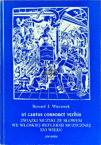 661242 Ut cantus consonet verbis. Związki muzyki ze słowem we włoskiej refleksji muzycznej XVI wieku